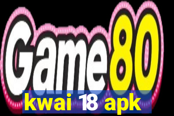 kwai 18 apk