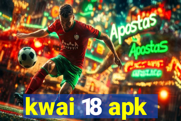 kwai 18 apk