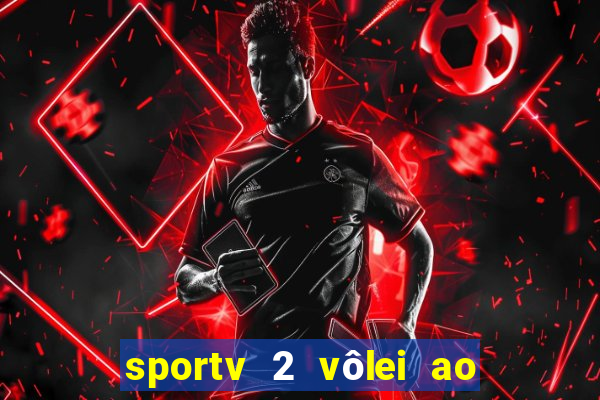 sportv 2 vôlei ao vivo online grátis