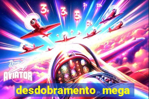 desdobramento mega sena 18 dezenas