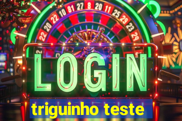 triguinho teste