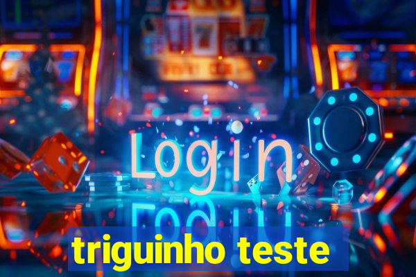 triguinho teste