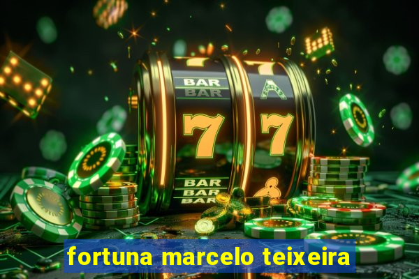 fortuna marcelo teixeira