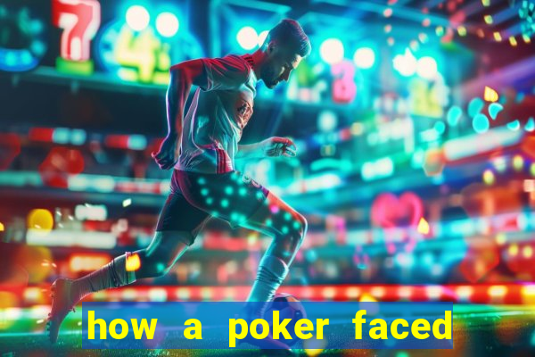 how a poker faced girl really feels