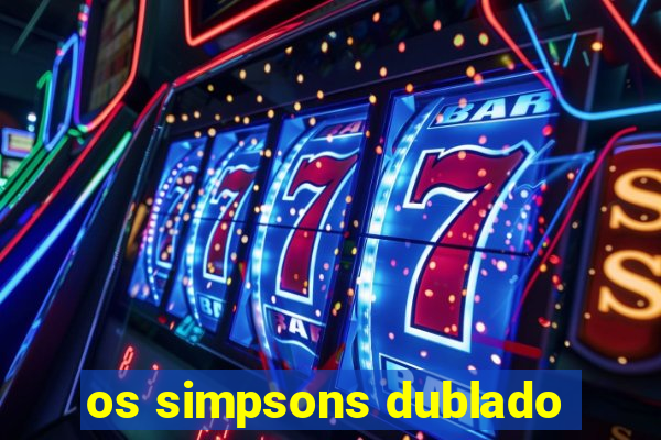 os simpsons dublado