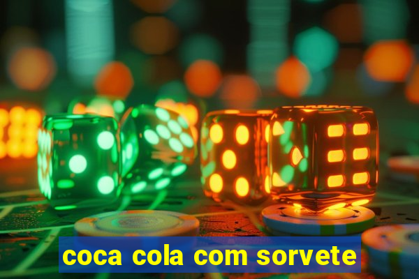 coca cola com sorvete