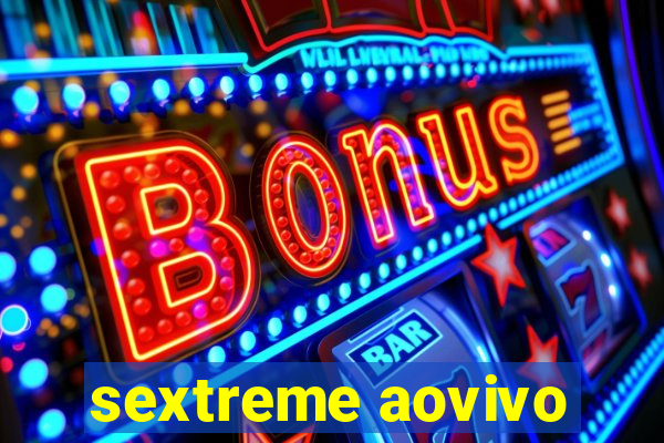 sextreme aovivo