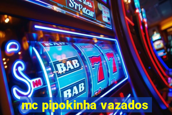 mc pipokinha vazados