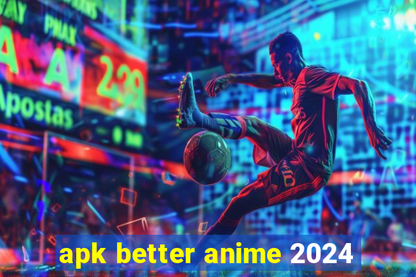 apk better anime 2024