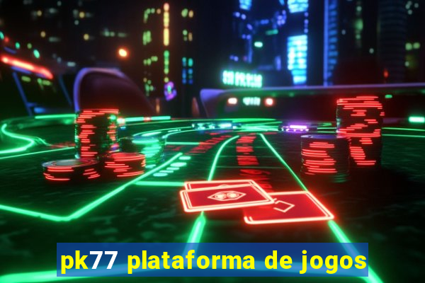 pk77 plataforma de jogos