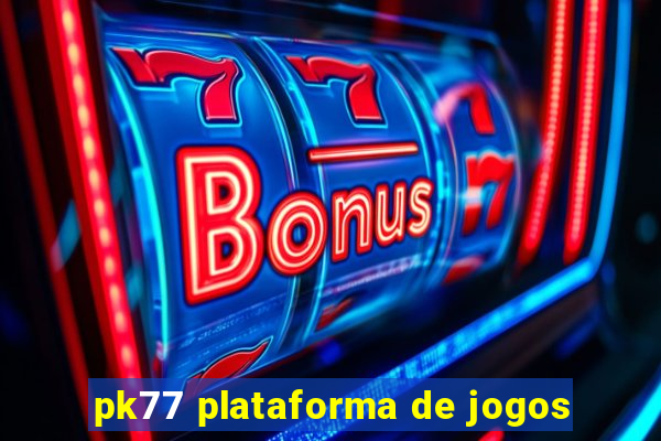 pk77 plataforma de jogos