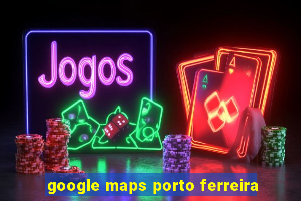 google maps porto ferreira