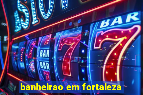 banheirao em fortaleza