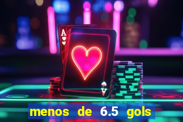 menos de 6.5 gols o que significa