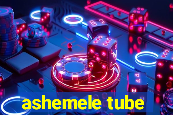 ashemele tube