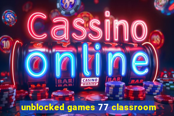 unblocked games 77 classroom