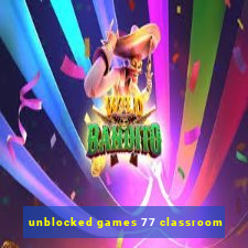 unblocked games 77 classroom