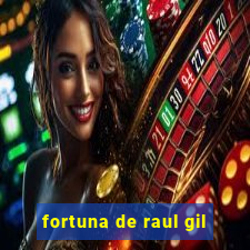 fortuna de raul gil