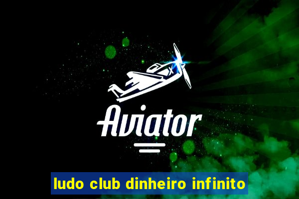 ludo club dinheiro infinito