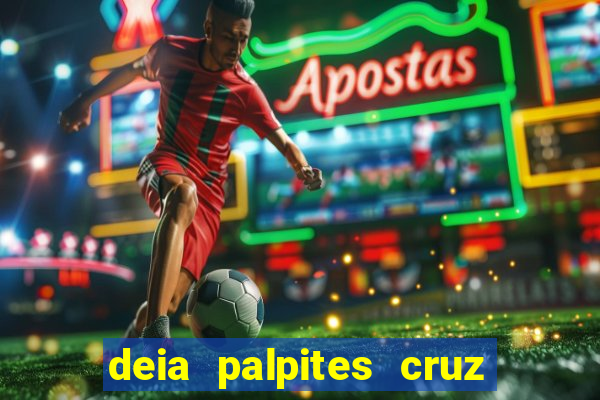 deia palpites cruz do dia