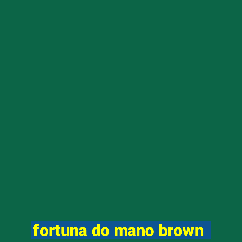 fortuna do mano brown