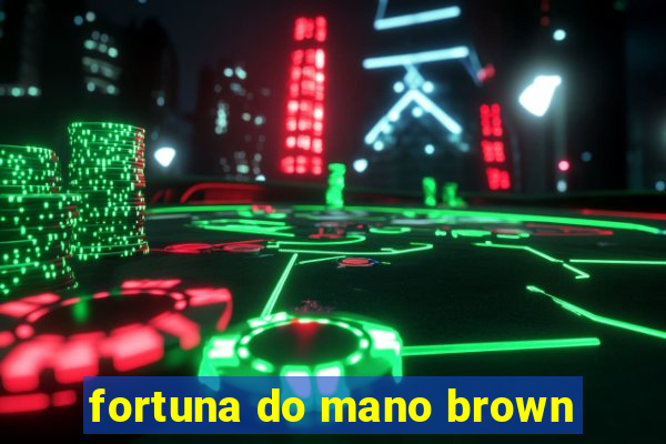 fortuna do mano brown