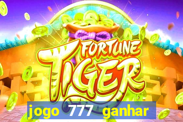 jogo 777 ganhar dinheiro de verdade