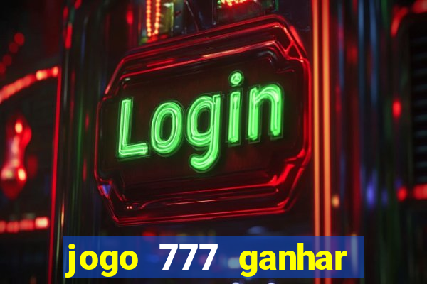 jogo 777 ganhar dinheiro de verdade