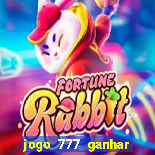 jogo 777 ganhar dinheiro de verdade