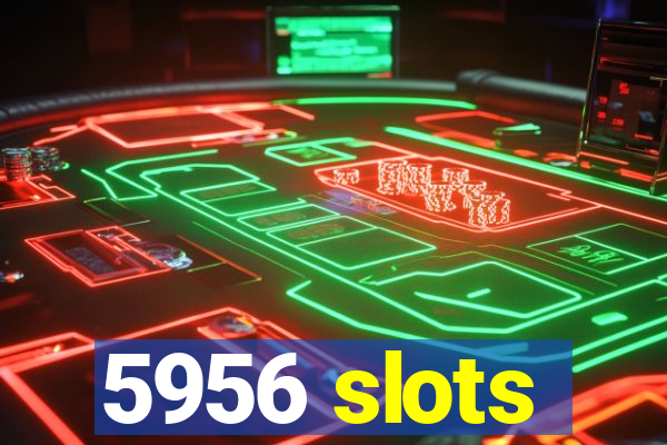 5956 slots