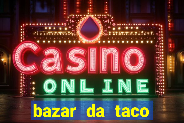 bazar da taco agendamento online