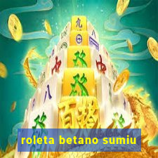 roleta betano sumiu