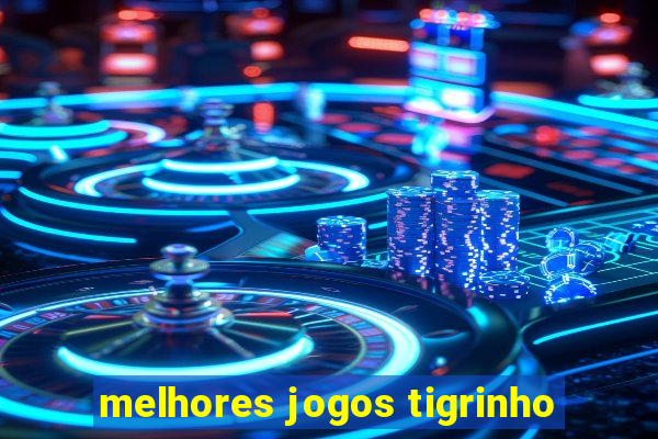 melhores jogos tigrinho