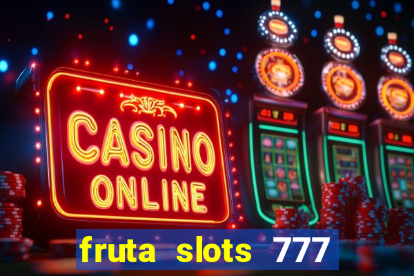 fruta slots 777 mega jackpot paga mesmo