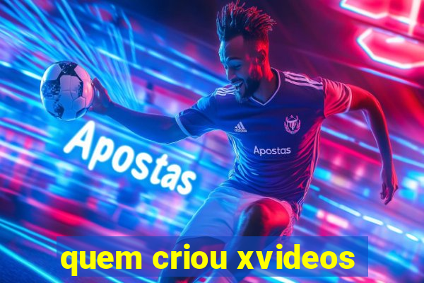 quem criou xvideos