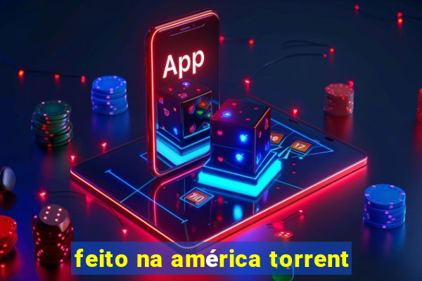 feito na américa torrent