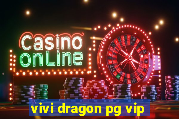 vivi dragon pg vip