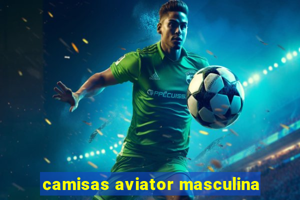 camisas aviator masculina