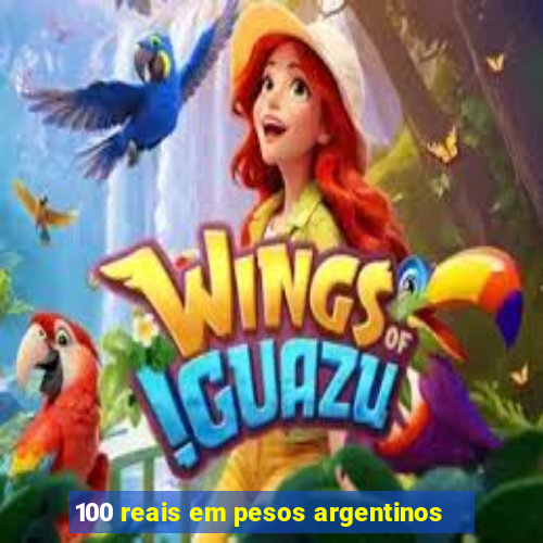 100 reais em pesos argentinos