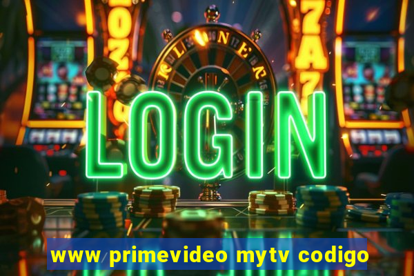 www primevideo mytv codigo