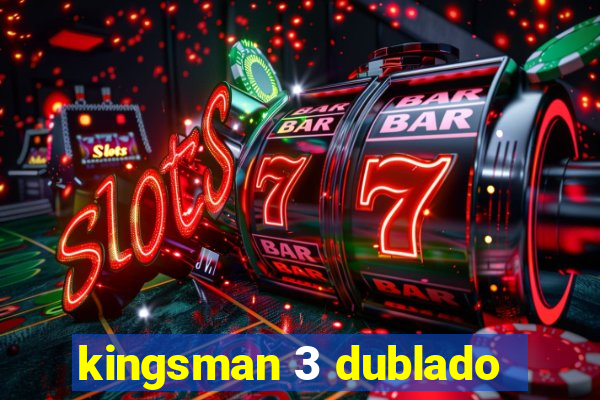 kingsman 3 dublado