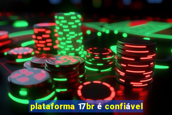 plataforma 17br é confiável