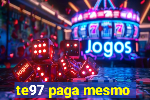 te97 paga mesmo