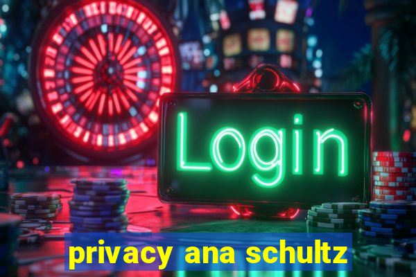 privacy ana schultz