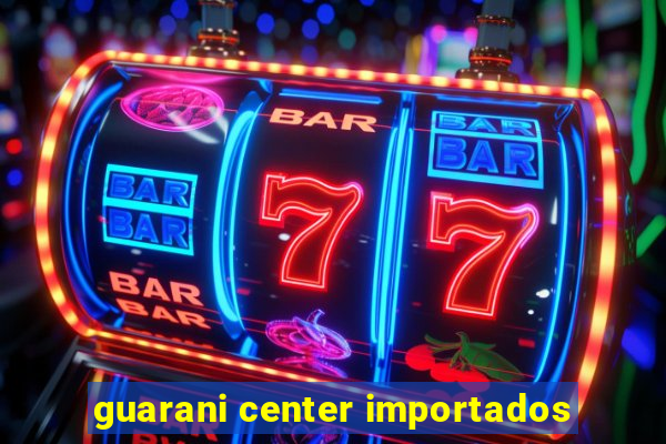 guarani center importados