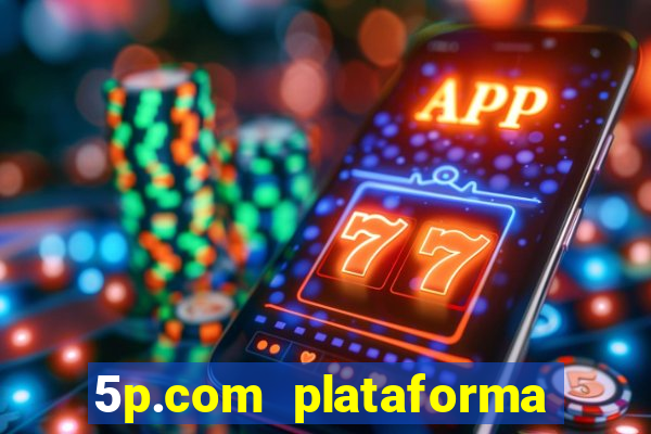 5p.com plataforma de jogos