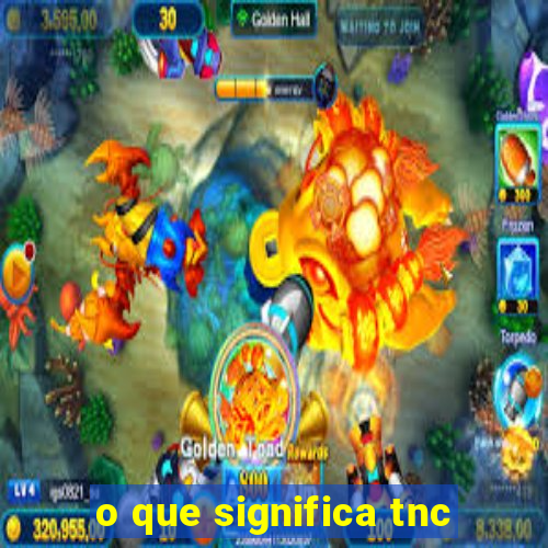 o que significa tnc