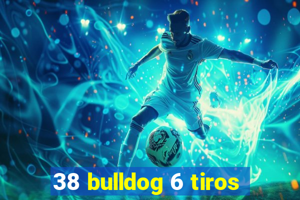 38 bulldog 6 tiros