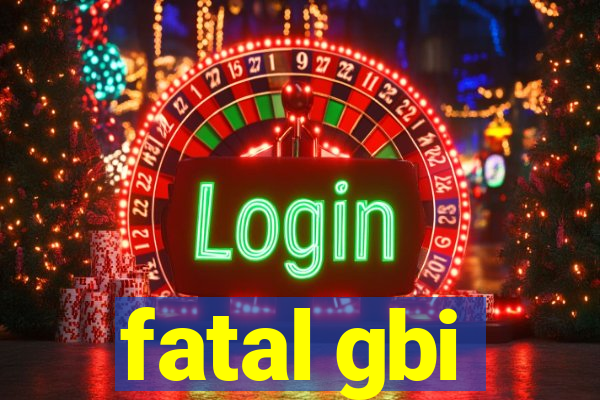 fatal gbi