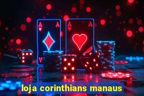 loja corinthians manaus